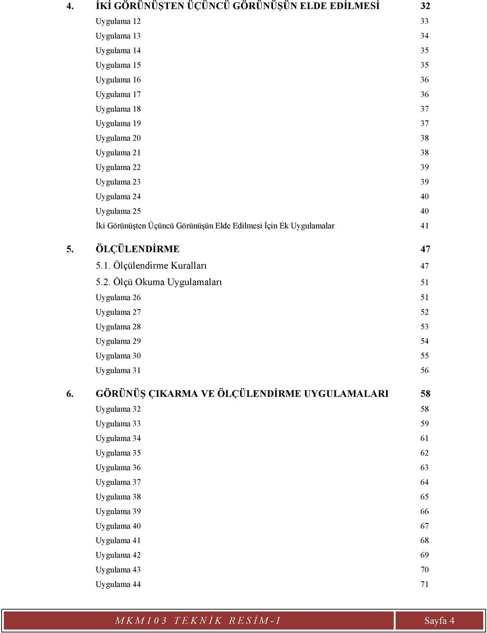 2. Ölçü Okuma Uygulamaları 51 Uygulama 26 51 Uygulama 27 52 Uygulama 28 53 Uygulama 29 54 Uygulama 30 55 Uygulama 31 56 6.