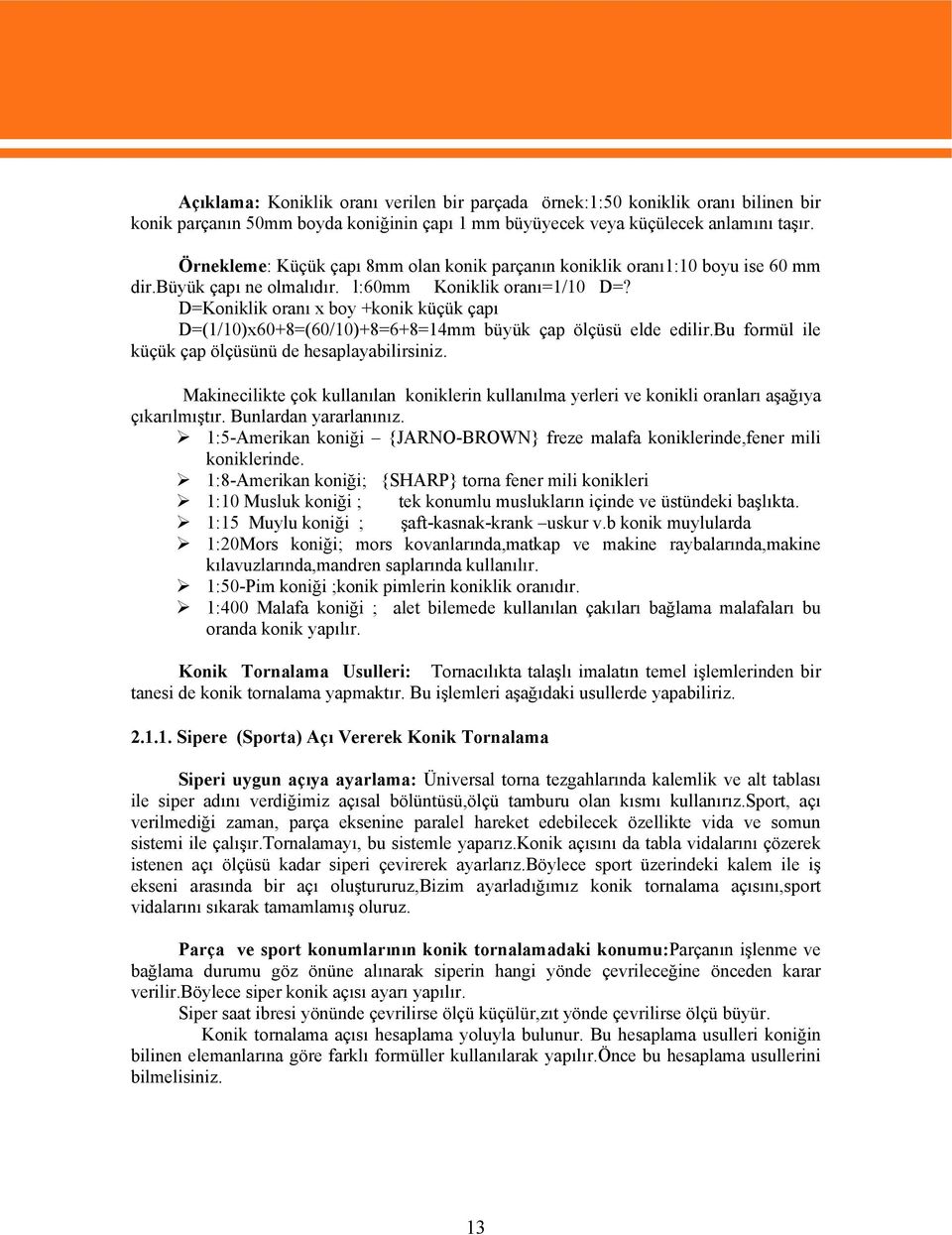 D=Koniklik oranı x boy +konik küçük çapı D=(1/10)x60+8=(60/10)+8=6+8=14mm büyük çap ölçüsü elde edilir.bu formül ile küçük çap ölçüsünü de hesaplayabilirsiniz.