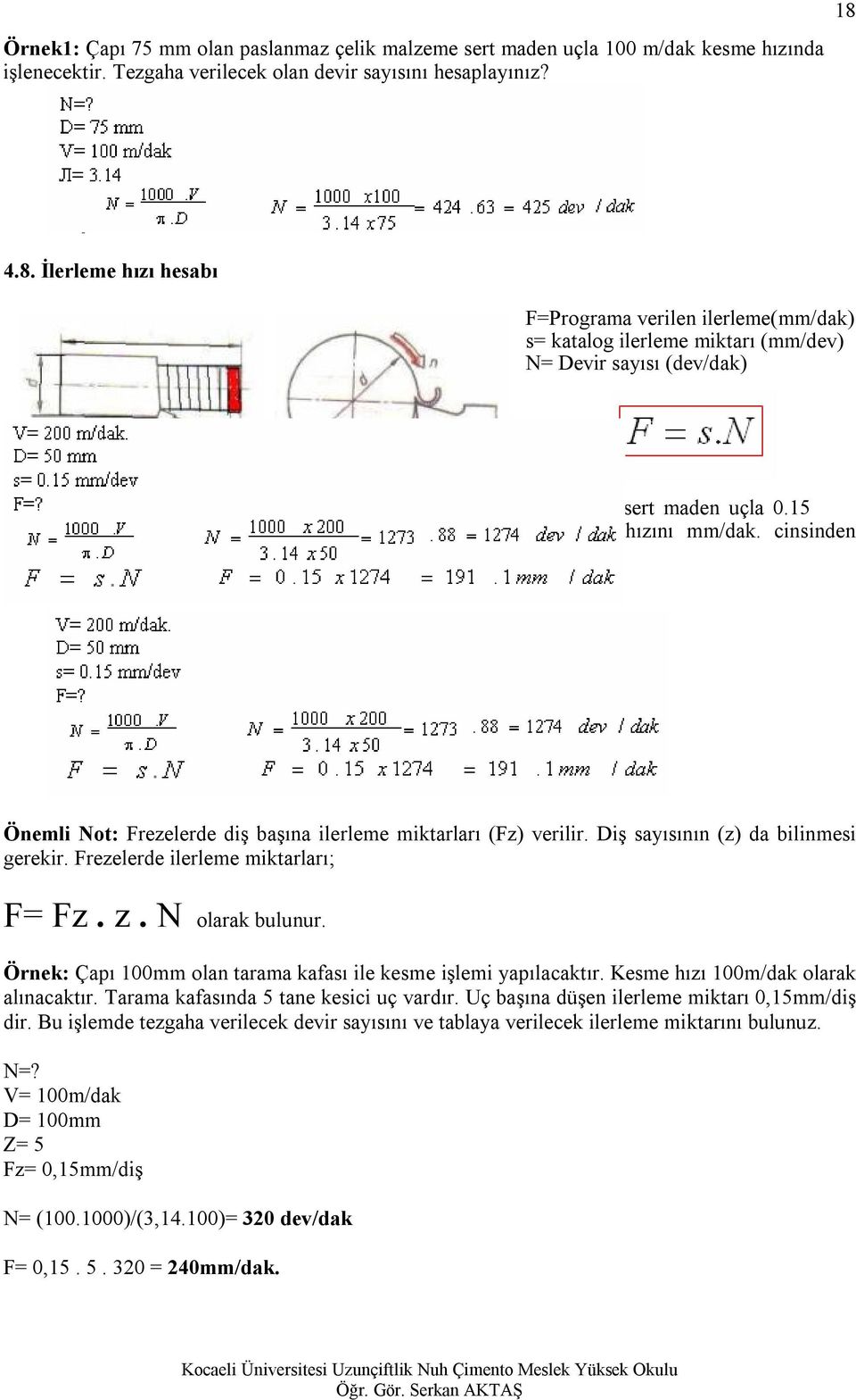 olan sert maden uçla 0.15 mm/dev ilerleme ile işlenecektir. CNC tezgaha verilecek ilerleme hızını mm/dak. cinsinden hesaplayınız. Önemli Not: Frezelerde diş başına ilerleme miktarları (Fz) verilir.