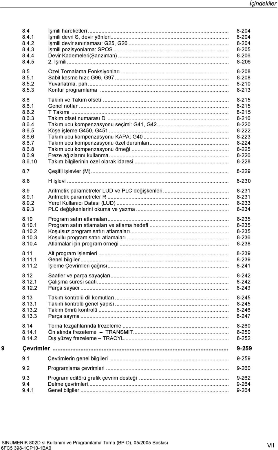 6 Takım ve Takım ofseti... 8-215 8.6.1 Genel notlar... 8-215 8.6.2 T Takımı... 8-215 8.6.3 Takım ofset numarası D... 8-216 8.6.4 Takım ucu kompenzasyonu seçimi: G41, G42... 8-220 8.6.5 Köşe işleme G450, G451.