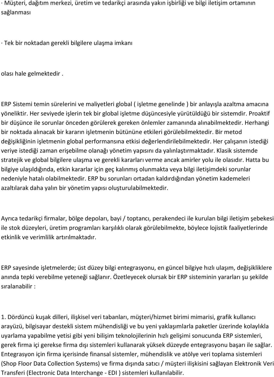 Proaktif bir düşünce ile sorunlar önceden görülerek gereken önlemler zamanında alınabilmektedir. Herhangi bir noktada alınacak bir kararın işletmenin bütününe etkileri görülebilmektedir.