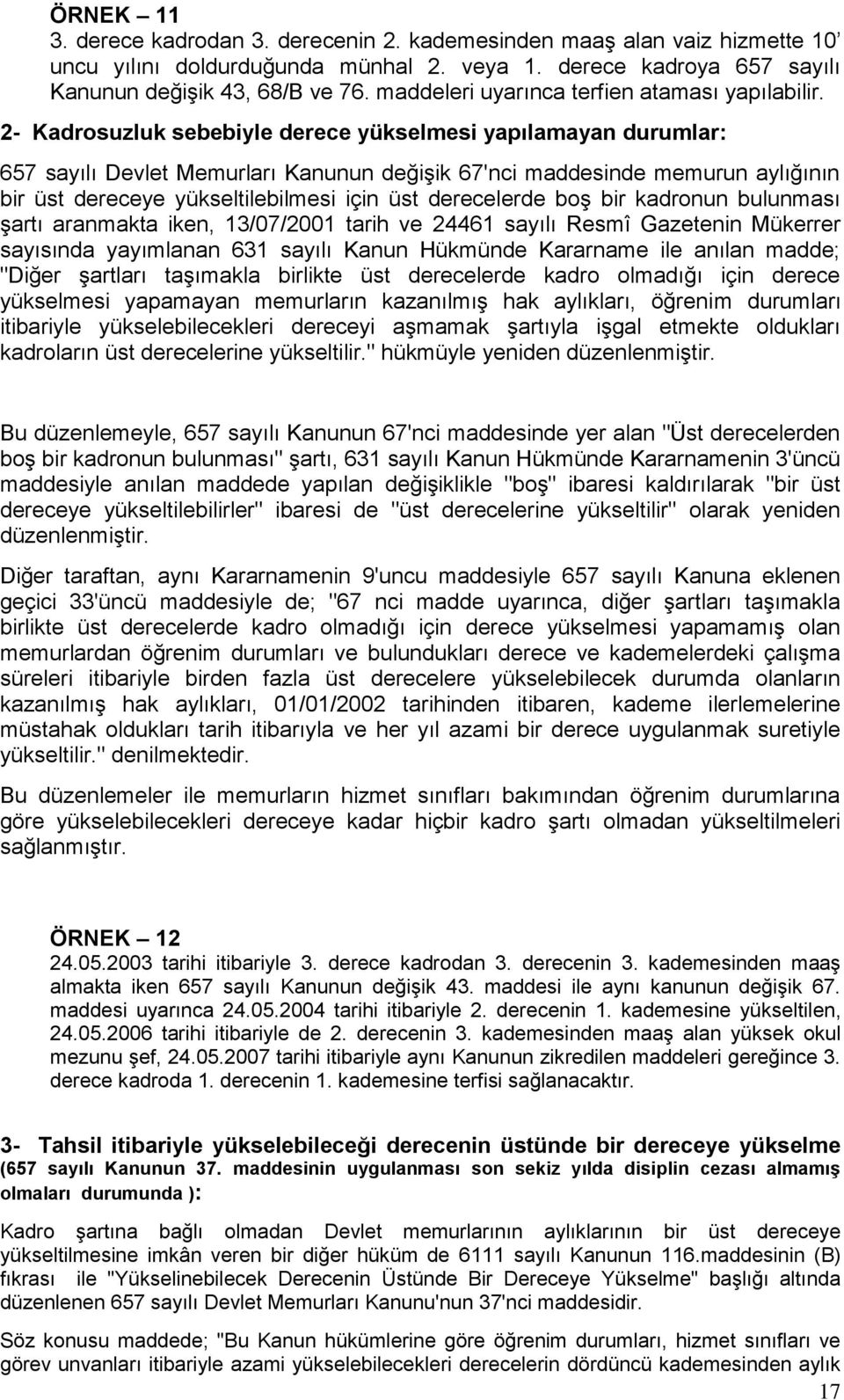 2- Kadrosuzluk sebebiyle derece yükselmesi yapılamayan durumlar: 657 sayılı Devlet Memurları Kanunun değişik 67'nci maddesinde memurun aylığının bir üst dereceye yükseltilebilmesi için üst