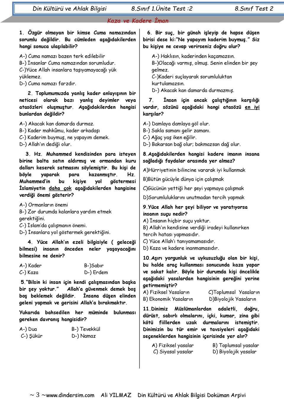 D-) Cuma namazı farzdır. 2. Toplumumuzda yanlış kader anlayışının bir neticesi olarak bazı yanlış deyimler veya atasözleri oluşmuştur. Aşağıdakilerden hangisi bunlardan değildir?