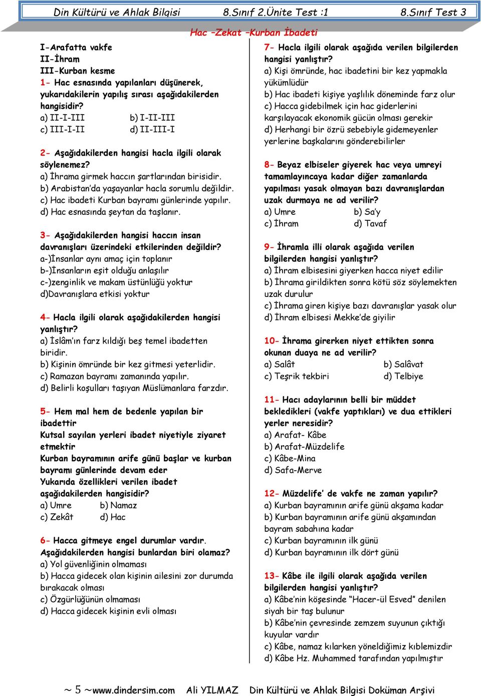 a) II-I-III b) I-II-III c) III-I-II d) II-III-I 2- Aşağıdakilerden hangisi hacla ilgili olarak söylenemez? a) İhrama girmek haccın şartlarından birisidir.