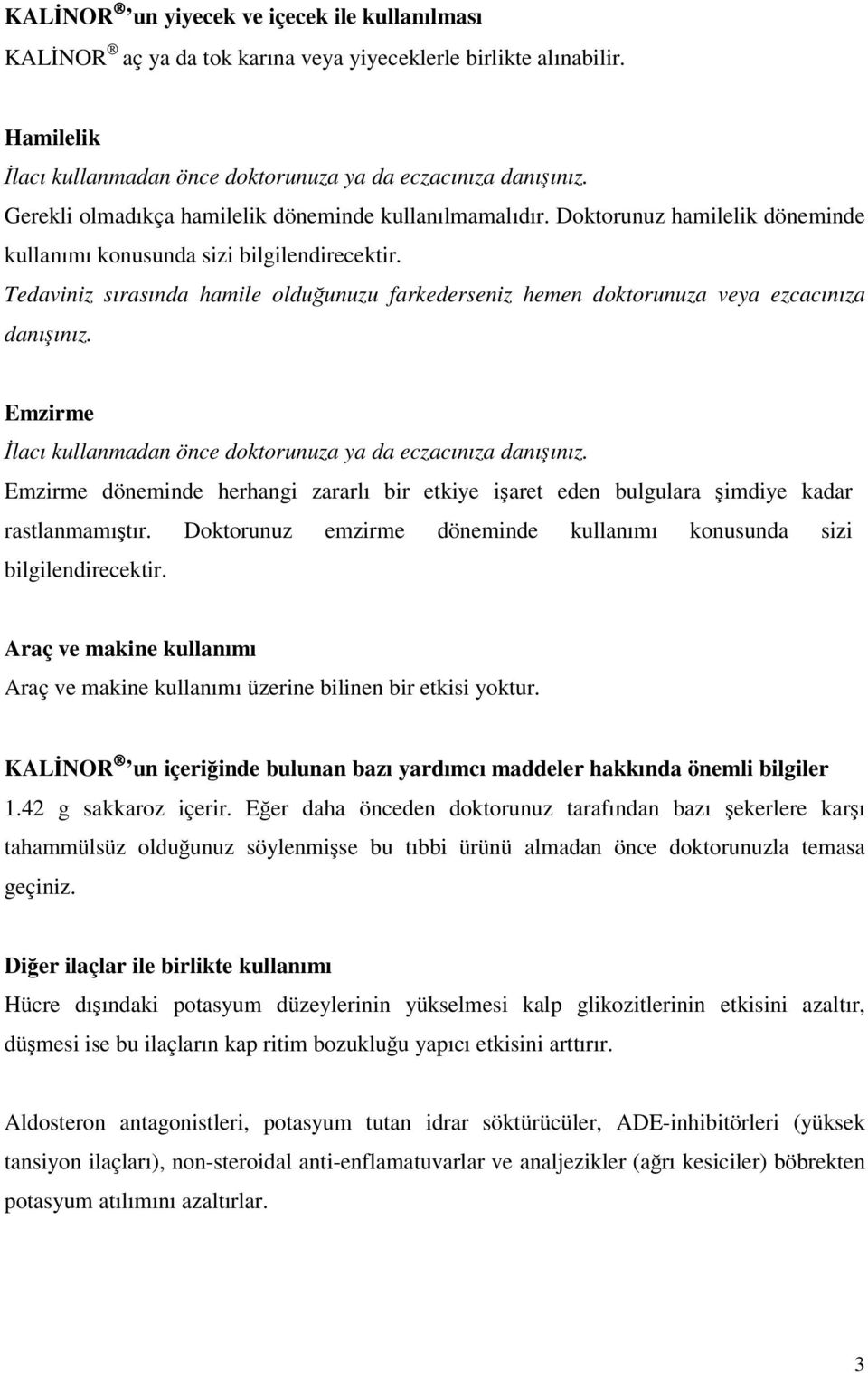 Tedaviniz sırasında hamile olduğunuzu farkederseniz hemen doktorunuza veya ezcacınıza danışınız. Emzirme İlacı kullanmadan önce doktorunuza ya da eczacınıza danışınız.