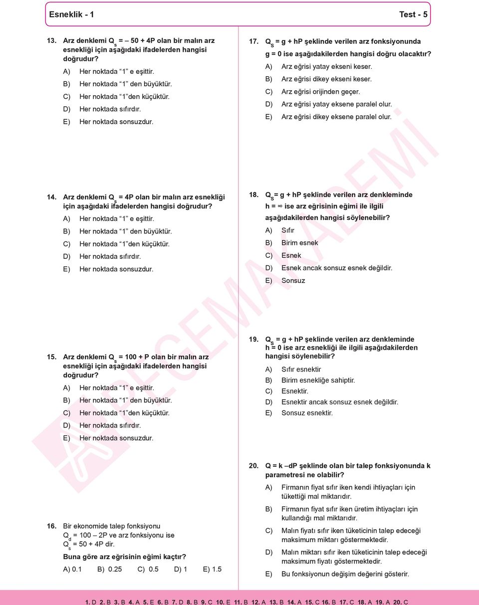 A) Arz eğrisi yatay ekseni keser. B) Arz eğrisi dikey ekseni keser. C) Arz eğrisi orijinden geçer. D) Arz eğrisi yatay eksene paralel olur. E) Arz eğrisi dikey eksene paralel olur. 14.