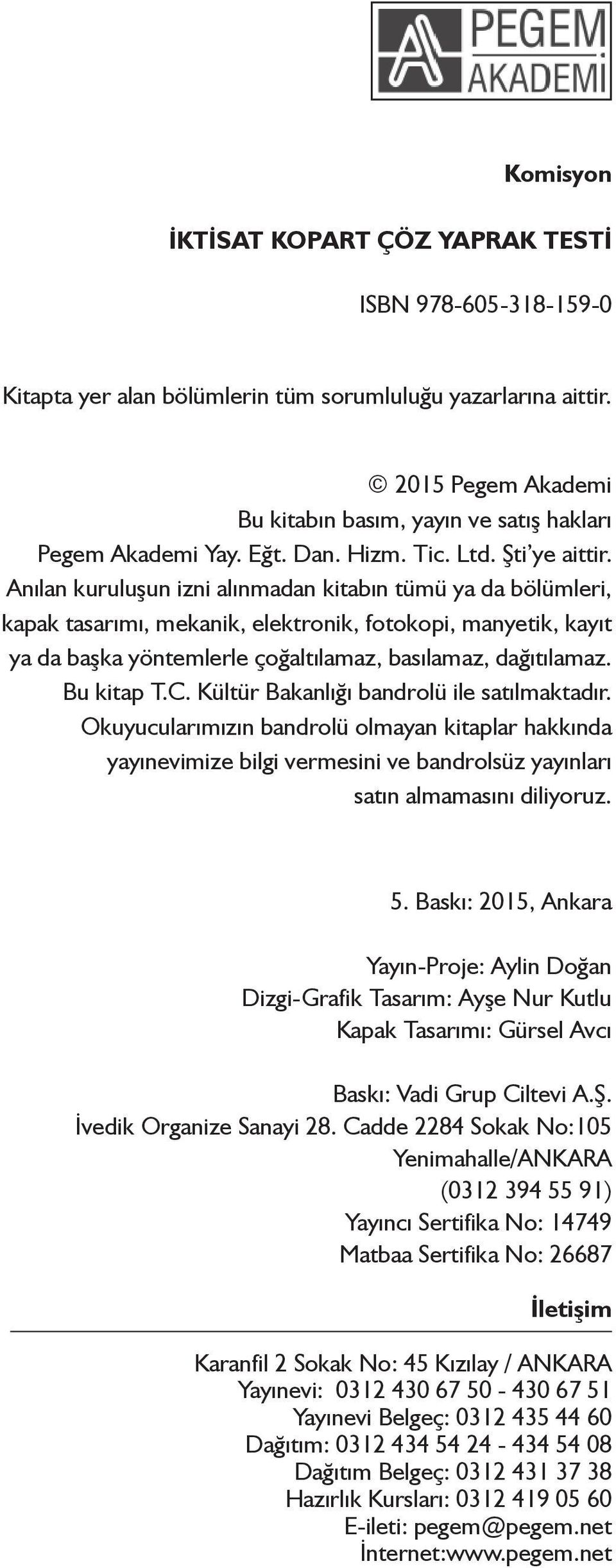 Anılan kuruluşun izni alınmadan kitabın tümü ya da bölümleri, kapak tasarımı, mekanik, elektronik, fotokopi, manyetik, kayıt ya da başka yöntemlerle çoğaltılamaz, basılamaz, dağıtılamaz. Bu kitap T.C.