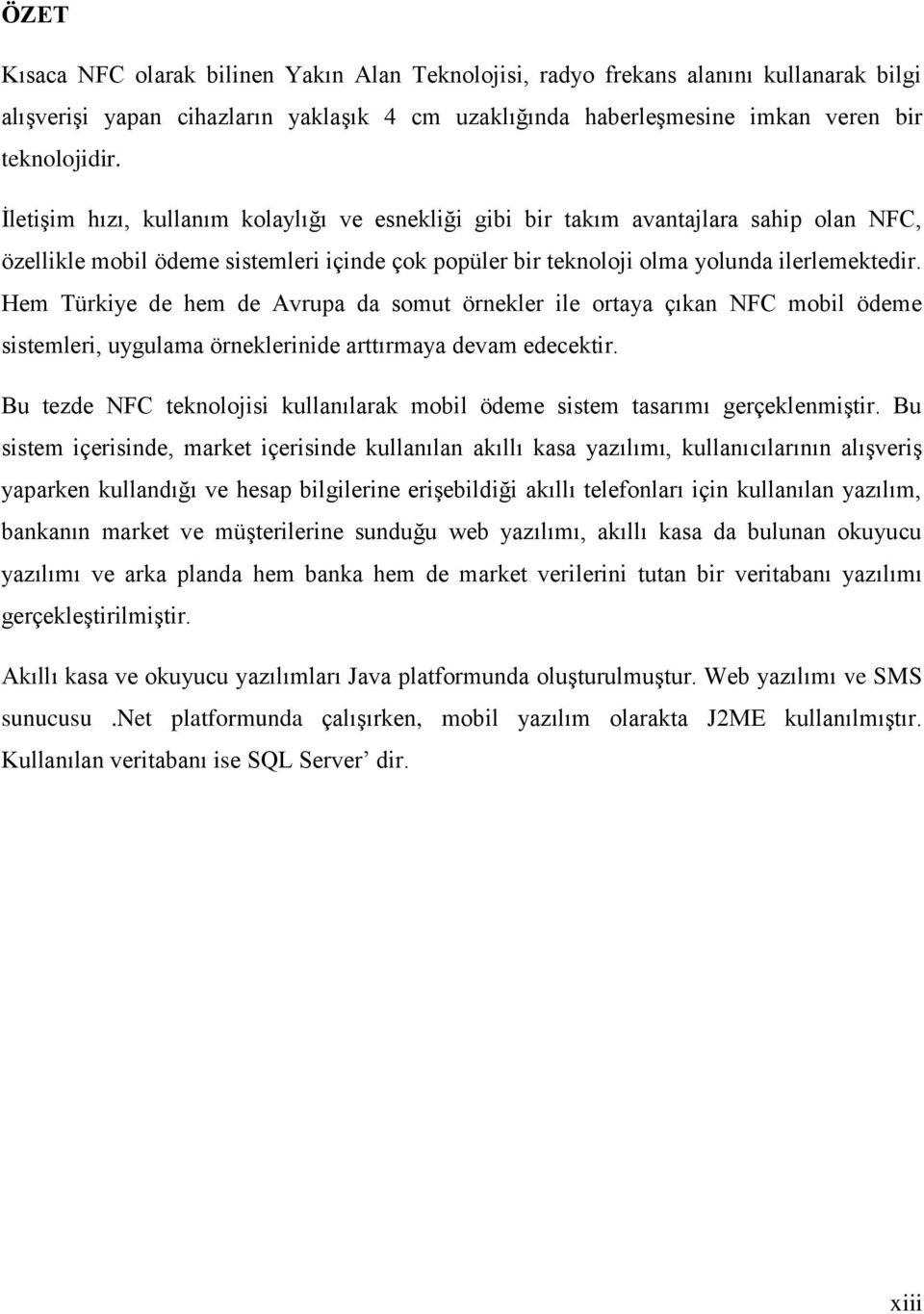 Hem Türkiye de hem de Avrupa da somut örnekler ile ortaya çıkan NFC mobil ödeme sistemleri, uygulama örneklerinide arttırmaya devam edecektir.