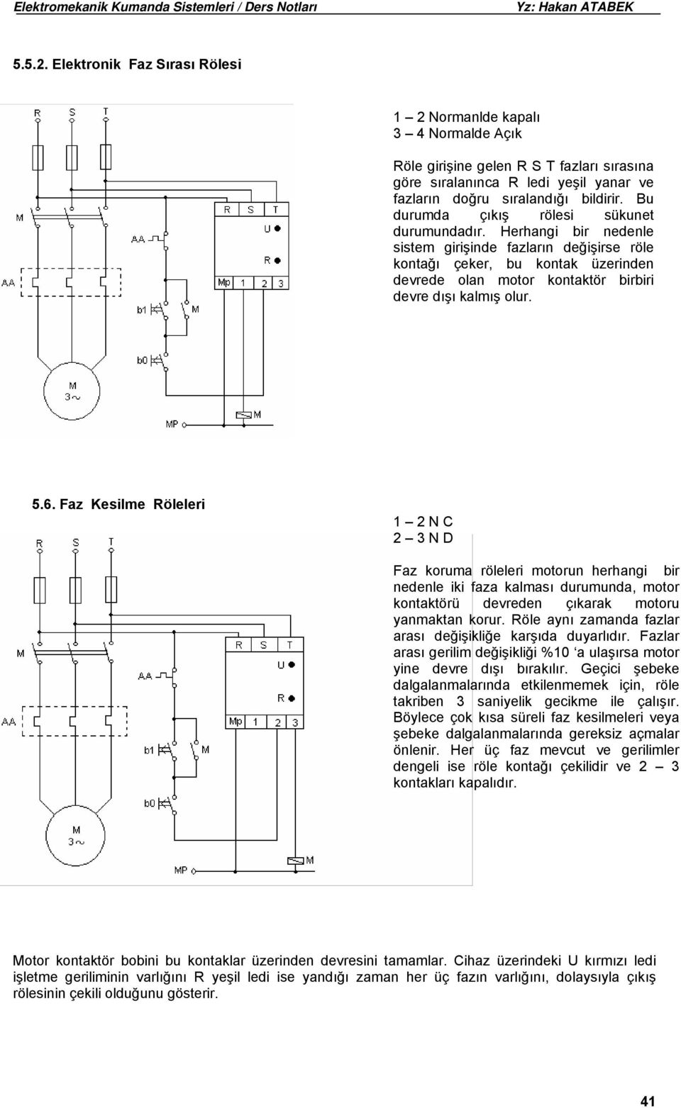 Herhangi bir nedenle sistem girişinde fazların değişirse röle kontağı çeker, bu kontak üzerinden devrede olan motor kontaktör birbiri devre dışı kalmış olur. 5.6.