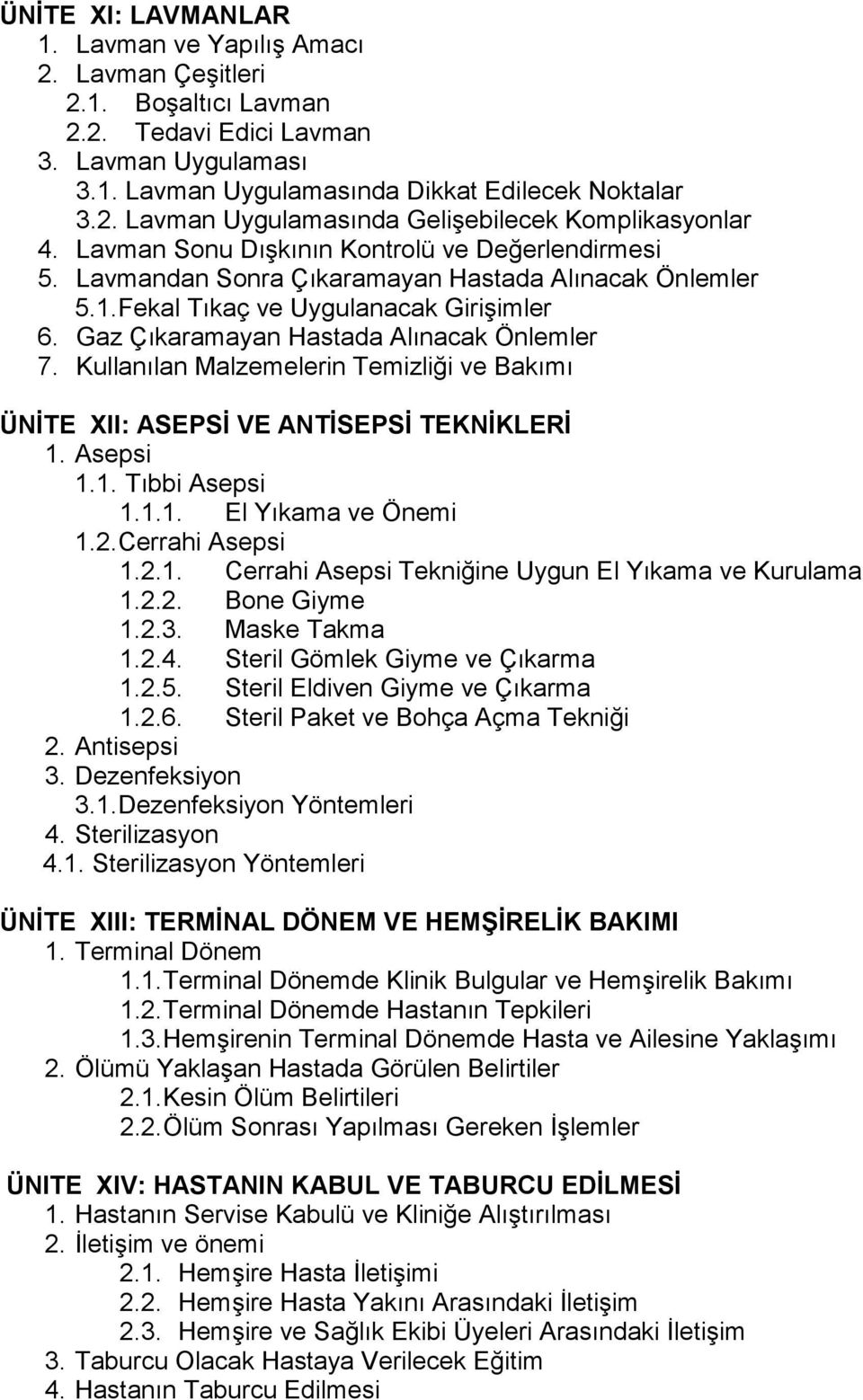 Kullanılan Malzemelerin Temizliği ve Bakımı ÜNİTE XII: ASEPSİ VE ANTİSEPSİ TEKNİKLERİ 1. Asepsi 1.1. Tıbbi Asepsi 1.1.1. El Yıkama ve Önemi 1.2. Cerrahi Asepsi 1.2.1. Cerrahi Asepsi Tekniğine Uygun El Yıkama ve Kurulama 1.