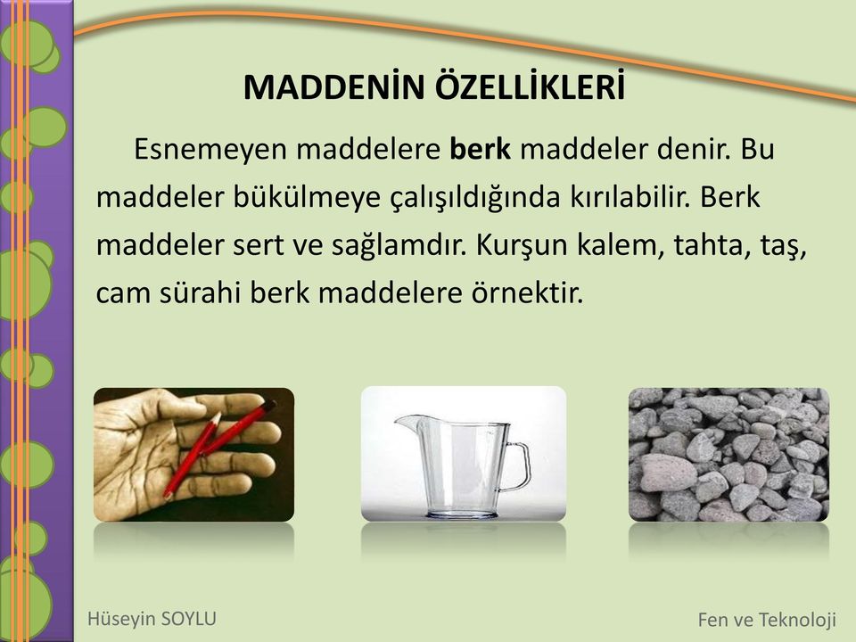 kırılabilir. Berk maddeler sert ve sağlamdır.