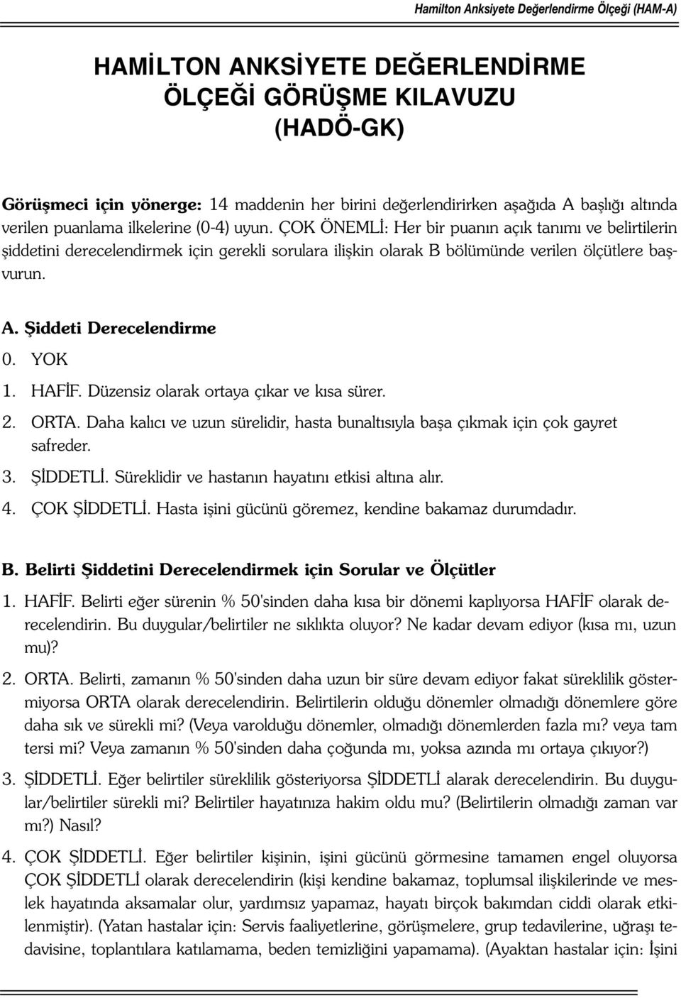 ÇOK ÖNEMLİ: Her bir puanın açık tanımı ve belirtilerin şiddetini derecelendirmek için gerekli sorulara ilişkin olarak B bölümünde verilen ölçütlere başvurun. A. Şiddeti Derecelendirme 0. YOK 1. HAFİF.