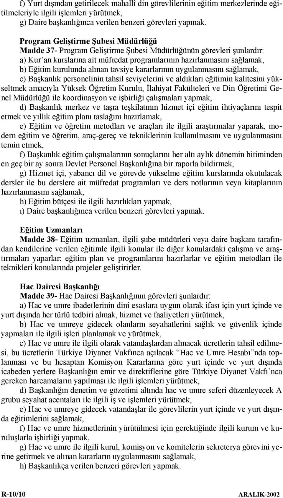 alınan tavsiye kararlarının uygulanmasını sağlamak, c) Başkanlık personelinin tahsil seviyelerini ve aldıkları eğitimin kalitesini yükseltmek amacıyla Yüksek Öğretim Kurulu, İlahiyat Fakülteleri ve