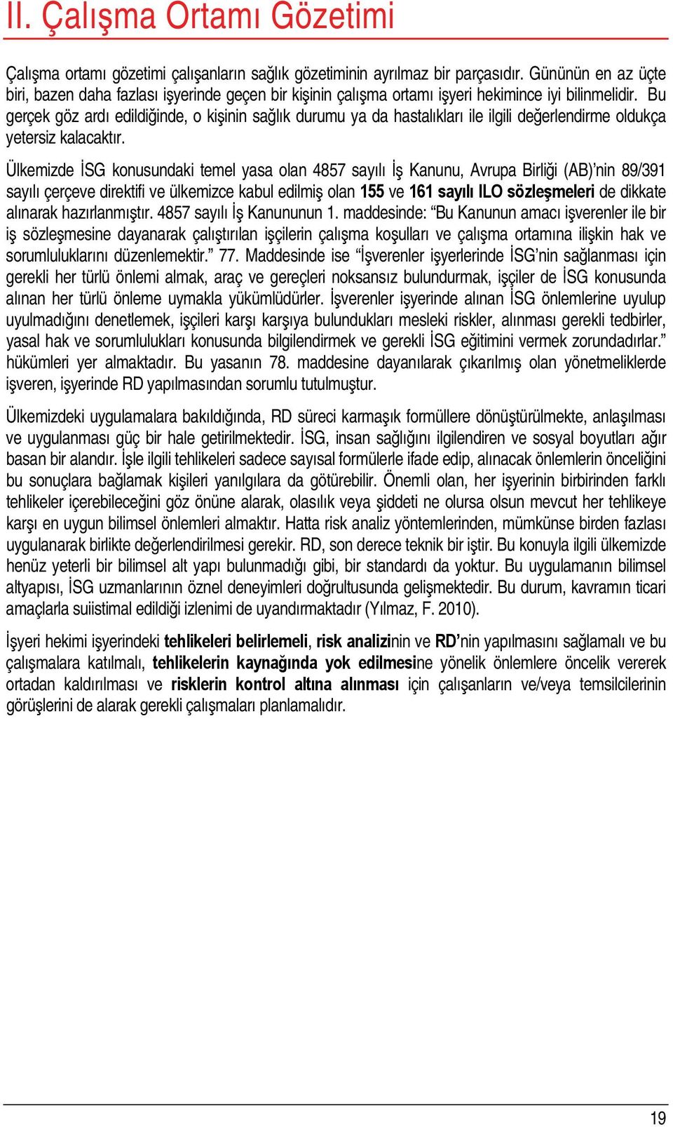 Bu gerçek göz ardı edildiğinde, o kişinin sağlık durumu ya da hastalıkları ile ilgili değerlendirme oldukça yetersiz kalacaktır.