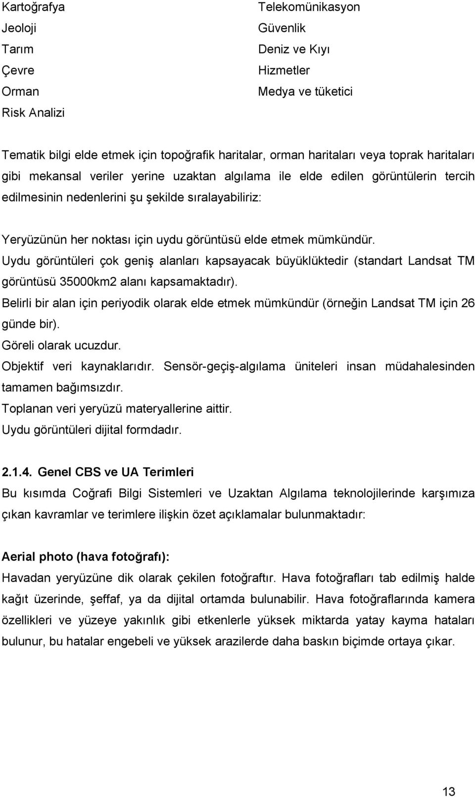 mümkündür. Uydu görüntüleri çok geniş alanları kapsayacak büyüklüktedir (standart Landsat TM görüntüsü 35000km2 alanı kapsamaktadır).