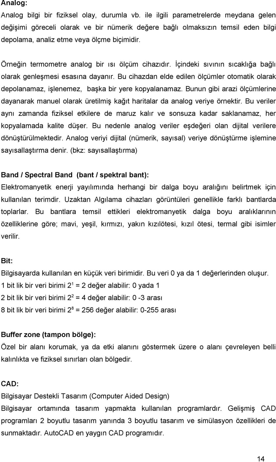 Örneğin termometre analog bir ısı ölçüm cihazıdır. İçindeki sıvının sıcaklığa bağlı olarak genleşmesi esasına dayanır.