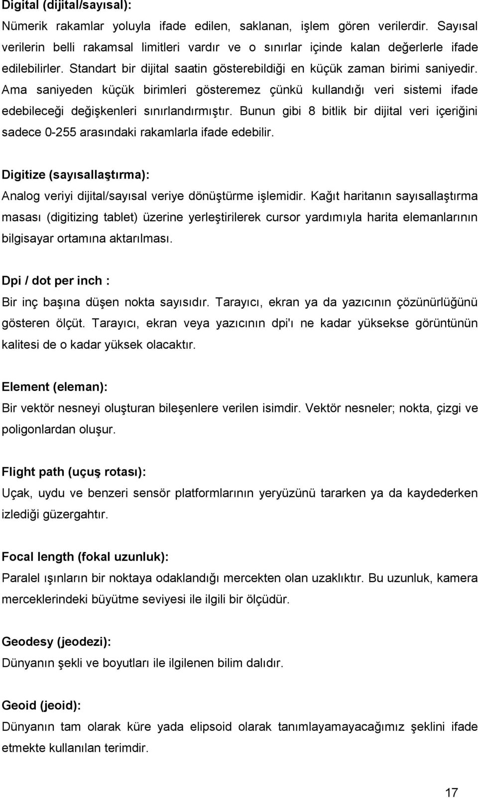 Ama saniyeden küçük birimleri gösteremez çünkü kullandığı veri sistemi ifade edebileceği değişkenleri sınırlandırmıştır.