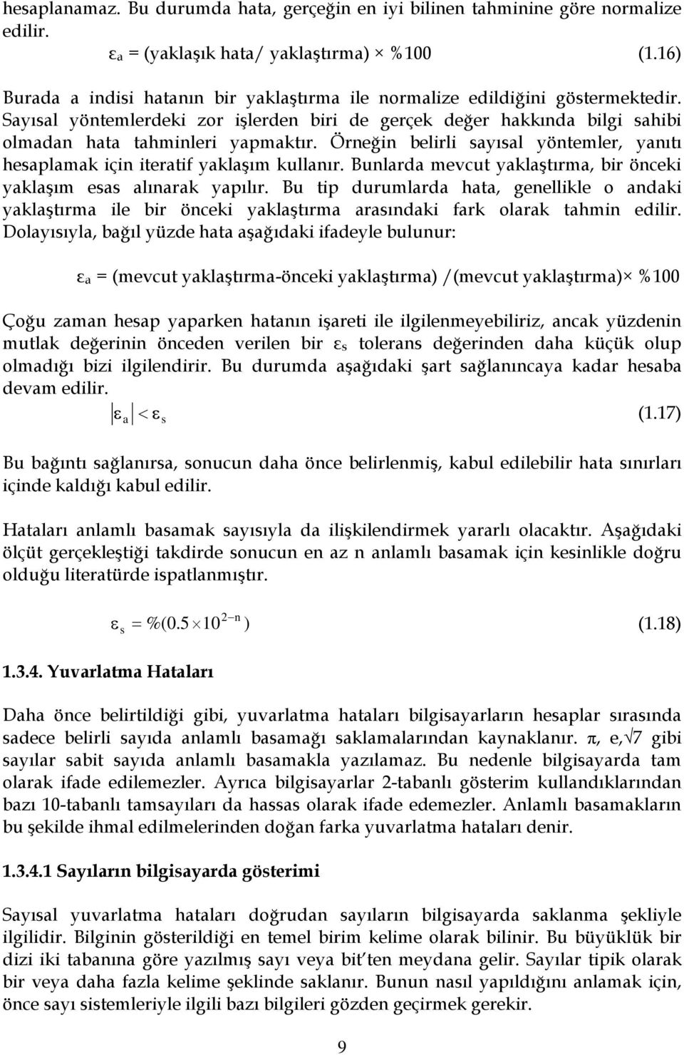 Bularda mevcut aklaştırma, bir öceki aklaşım esas alıarak apılır. Bu tip durumlarda hata, geellikle o adaki aklaştırma ile bir öceki aklaştırma arasıdaki fark olarak tahmi edilir.