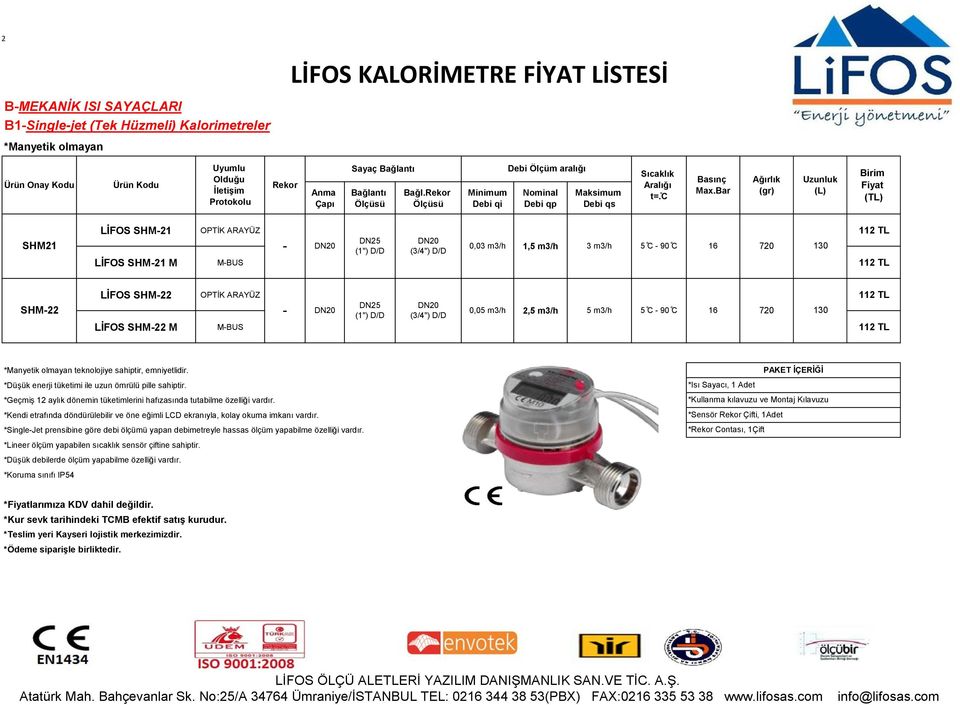 2,5 m3/h 5 m3/h 5 C 90 C 16 720 130 LİFOS SHM22 M 112 TL *Geçmiş 12 aylık dönemin tüketimlerini hafızasında tutabilme özelliği vardır.