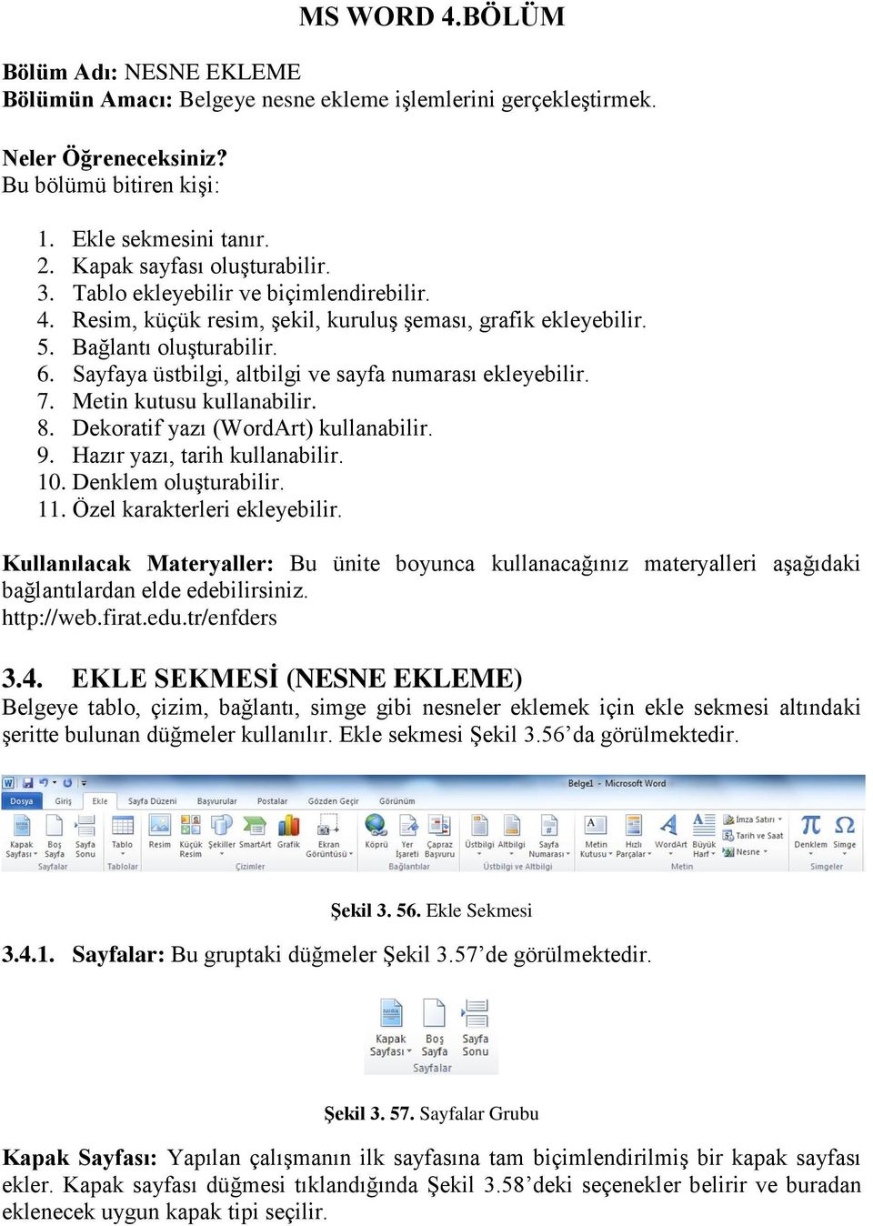 Sayfaya üstbilgi, altbilgi ve sayfa numarası ekleyebilir. 7. Metin kutusu kullanabilir. 8. Dekoratif yazı (WordArt) kullanabilir. 9. Hazır yazı, tarih kullanabilir. 10. Denklem oluşturabilir. 11.