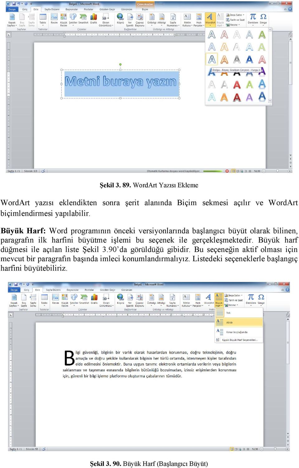 Büyük Harf: Word programının önceki versiyonlarında başlangıcı büyüt olarak bilinen, paragrafın ilk harfini büyütme işlemi bu seçenek ile