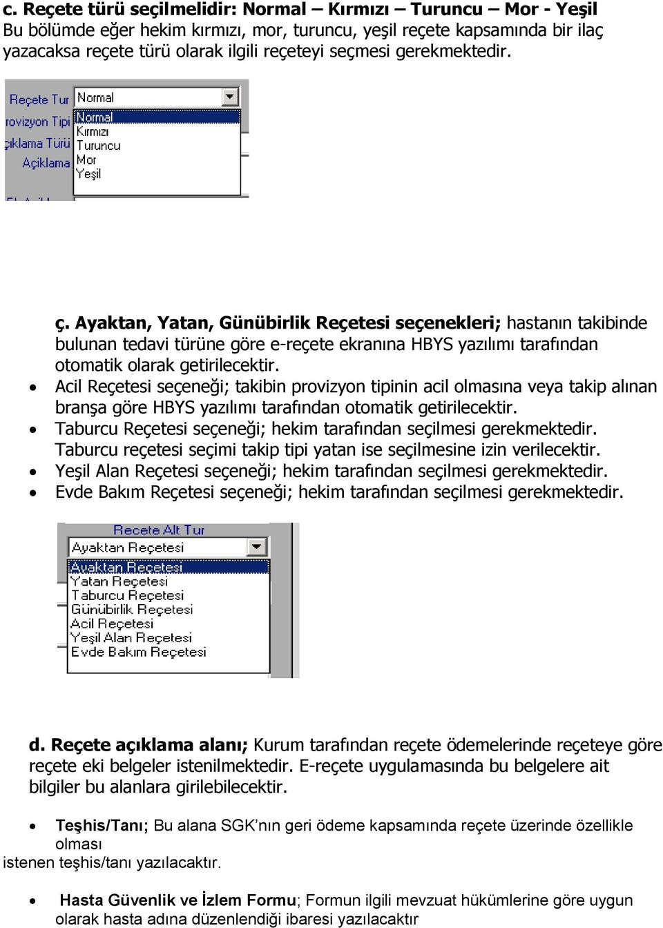 Acil Reçetesi seçeneği; takibin provizyon tipinin acil olmasına veya takip alınan branşa göre HBYS yazılımı tarafından otomatik getirilecektir.