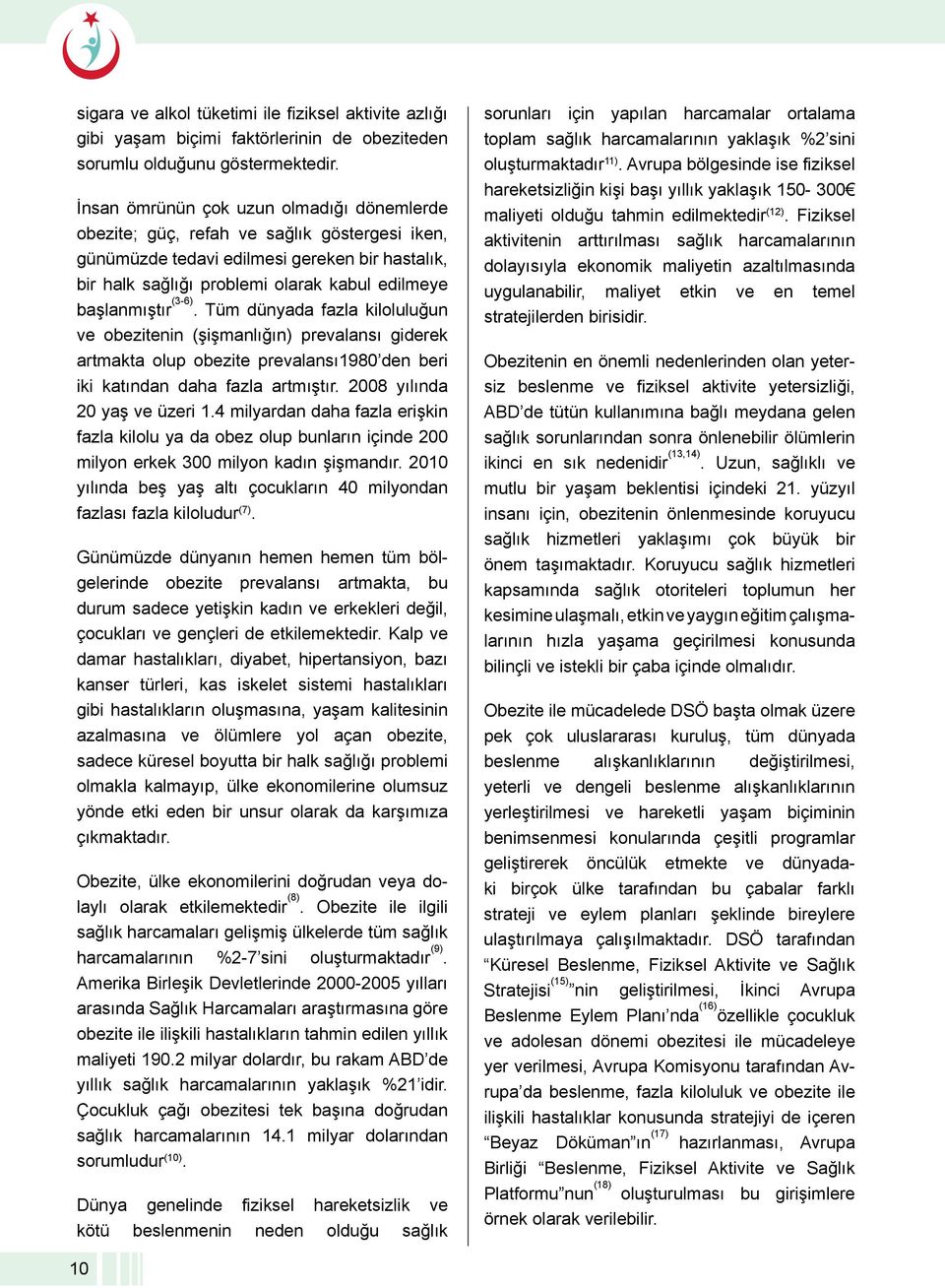 tır (3-6). Tüm dünyada fazla kiloluluğun ve obezitenin (şişmanlığın) prevalansı giderek artmakta olup obezite prevalansı1980 den beri iki katından daha fazla artmıştır. 2008 yılında 20 yaş ve üzeri 1.