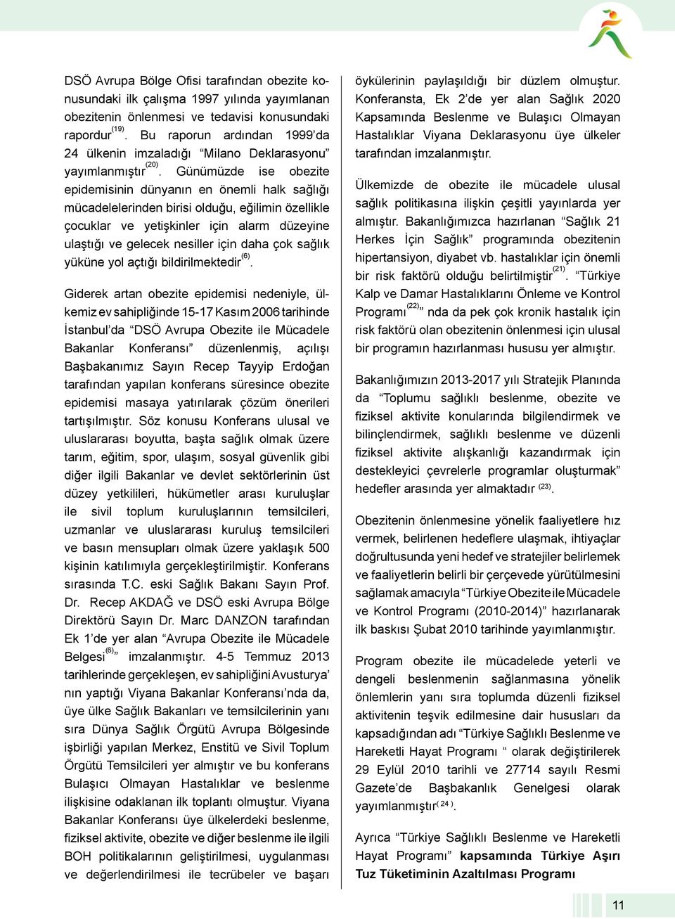 Gü nümüzde ise obezite epidemisinin dünyanın en önemli halk sağlığı mücadelelerinden birisi olduğu, eğilimin özellikle çocuklar ve yetişkinler için alarm düzeyine ulaştığı ve gelecek nesiller için