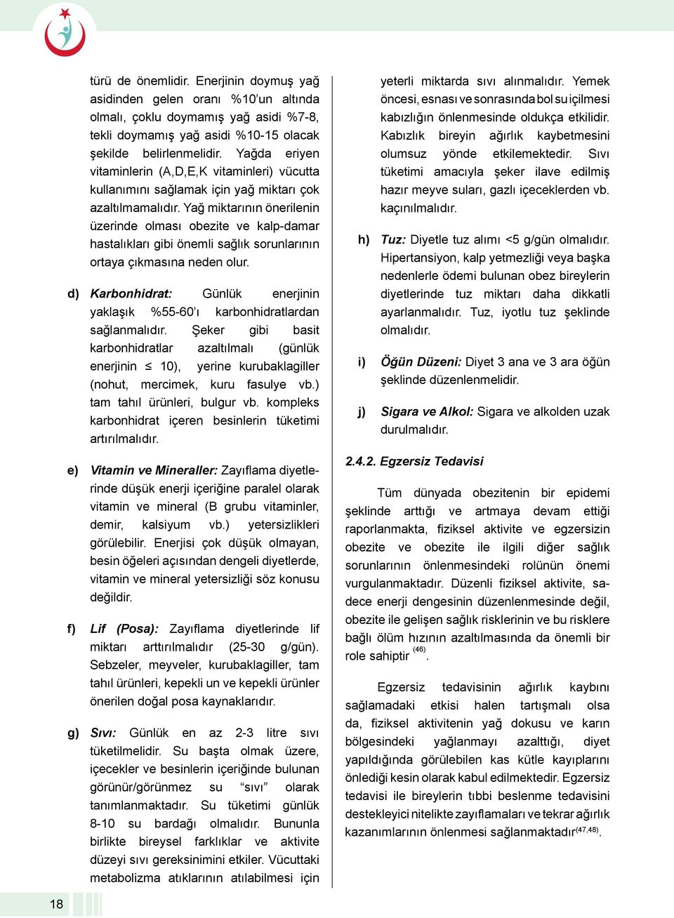 Yağ miktarının önerilenin üzerinde olması obezite ve kalp- damar hastalıkları gibi önemli sağlık sorunlarının ortaya çıkmasına neden olur.