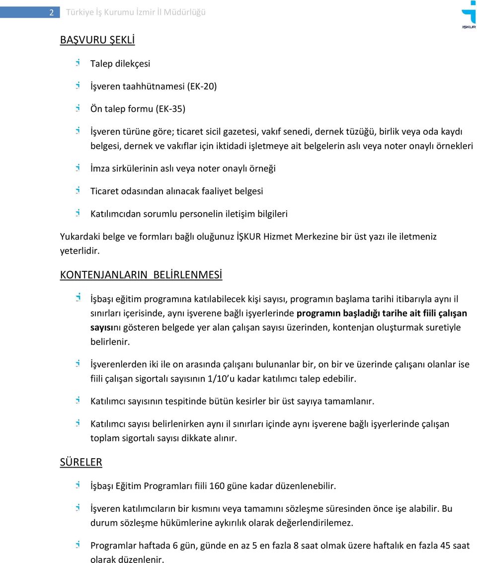 faaliyet belgesi Katılımcıdan sorumlu personelin iletişim bilgileri Yukardaki belge ve formları bağlı oluğunuz İŞKUR Hizmet Merkezine bir üst yazı ile iletmeniz yeterlidir.