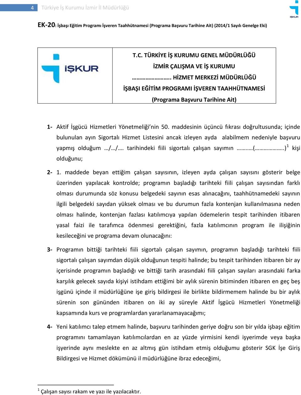 . HİZMET MERKEZİ MÜDÜRLÜĞÜ İŞBAŞI EĞİTİM PROGRAMI İŞVEREN TAAHHÜTNAMESİ (Programa Başvuru Tarihine Ait) 1- Aktif İşgücü Hizmetleri Yönetmeliği nin 50.