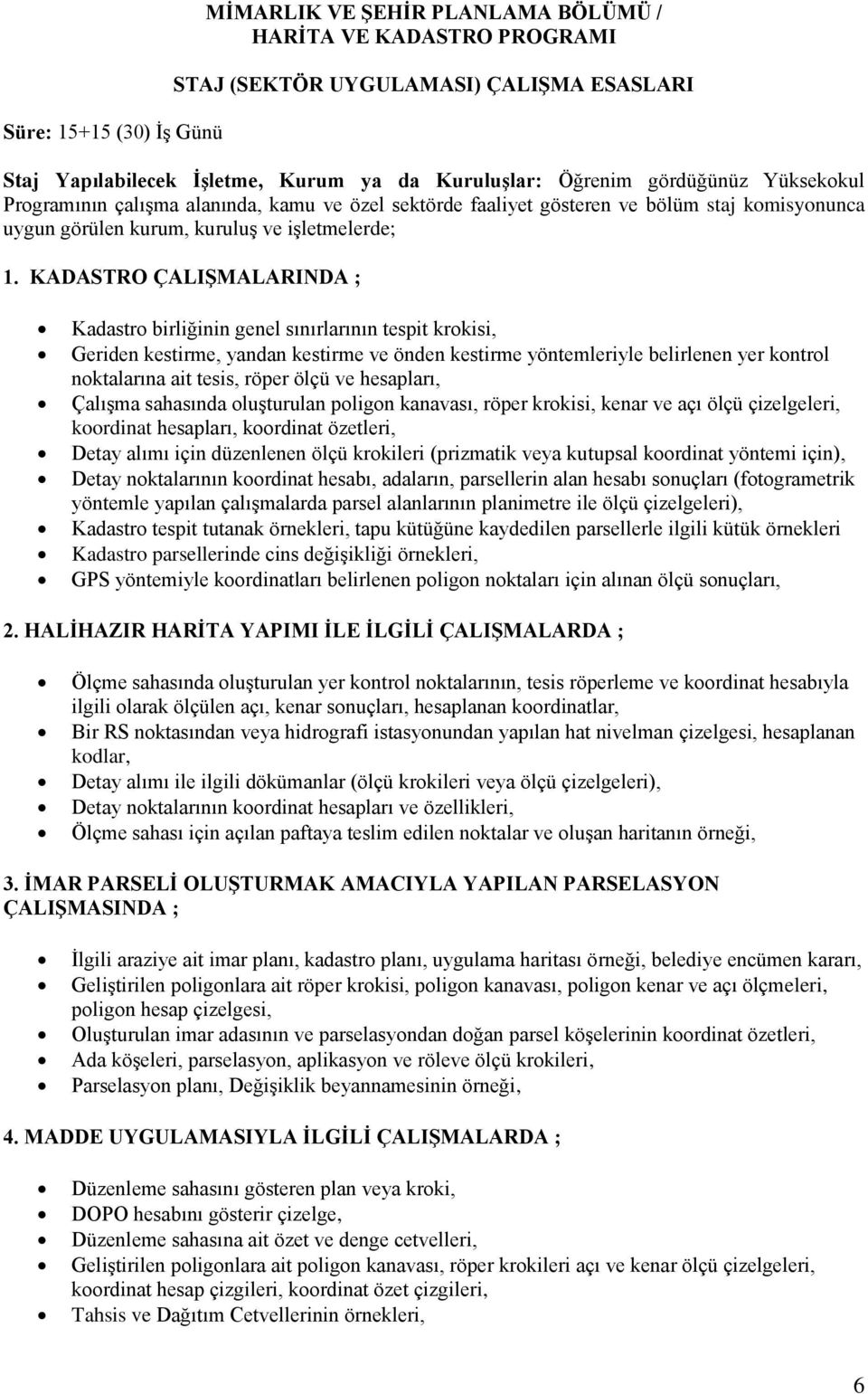 KADASTRO ÇALIŞMALARINDA ; Kadastro birliğinin genel sınırlarının tespit krokisi, Geriden kestirme, yandan kestirme ve önden kestirme yöntemleriyle belirlenen yer kontrol noktalarına ait tesis, röper