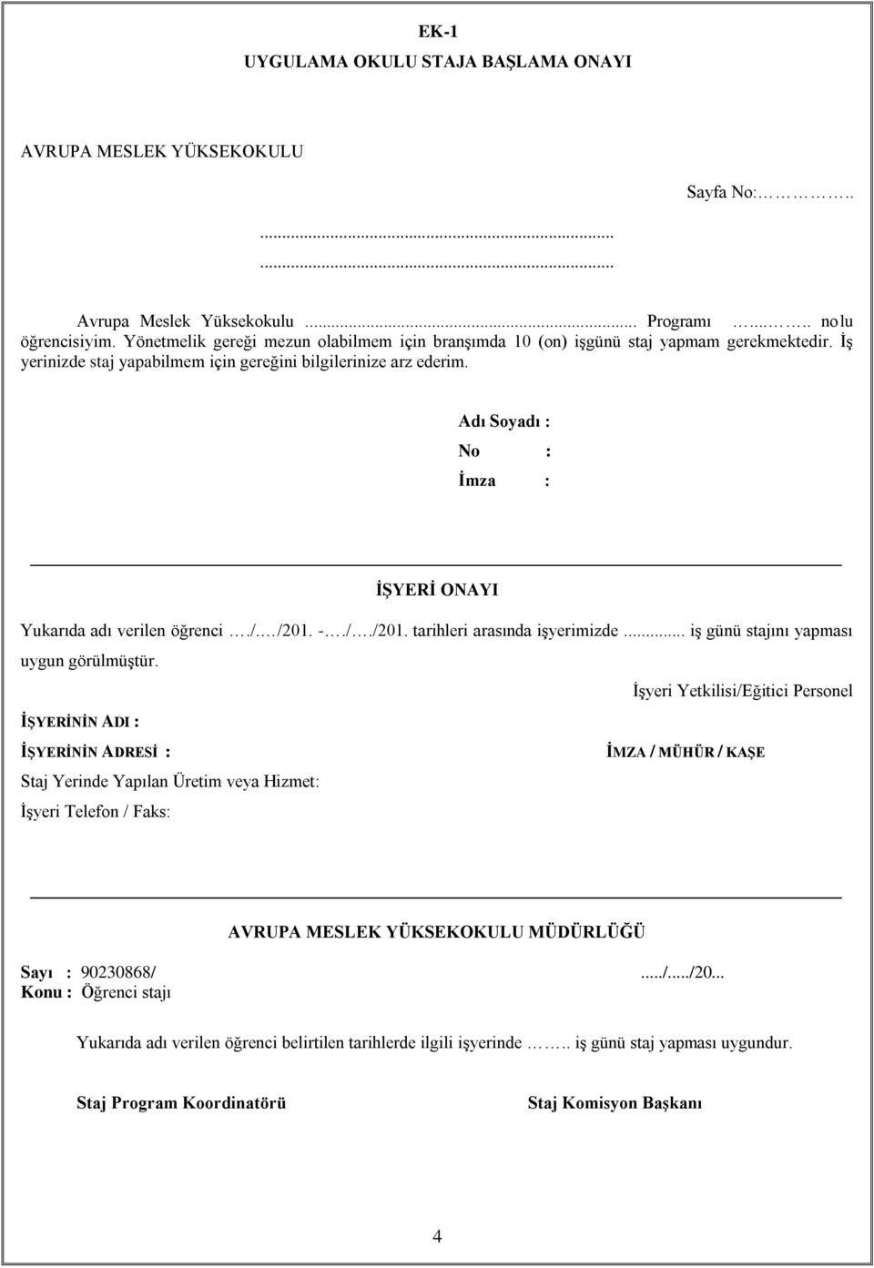 Adı Soyadı : No : İmza : İŞYERİ ONAYI Yukarıda adı verilen öğrenci./. /201. -././201. tarihleri arasında işyerimizde... iş günü stajını yapması uygun görülmüştür.