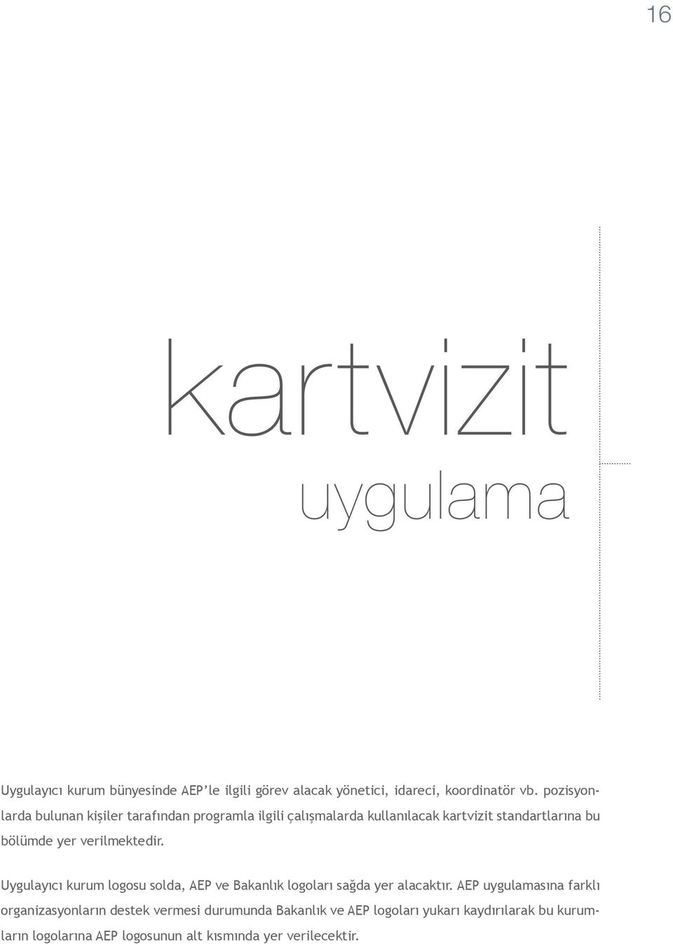 verilmektedir. Uygulayıcı kurum logosu solda, AEP ve Bakanlık logoları sağda yer alacaktır.