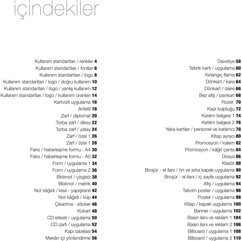 / haberleşme formu - A4 30 Faks / haberleşme formu - A5 32 Form / uygulama 1 34 Form / uygulama 2 36 Bloknot / çizgisiz 38 Bloknot / metrik 40 Not kâğıdı / kısa - yapışkanlı 42 Not kâğıdı / küp 44