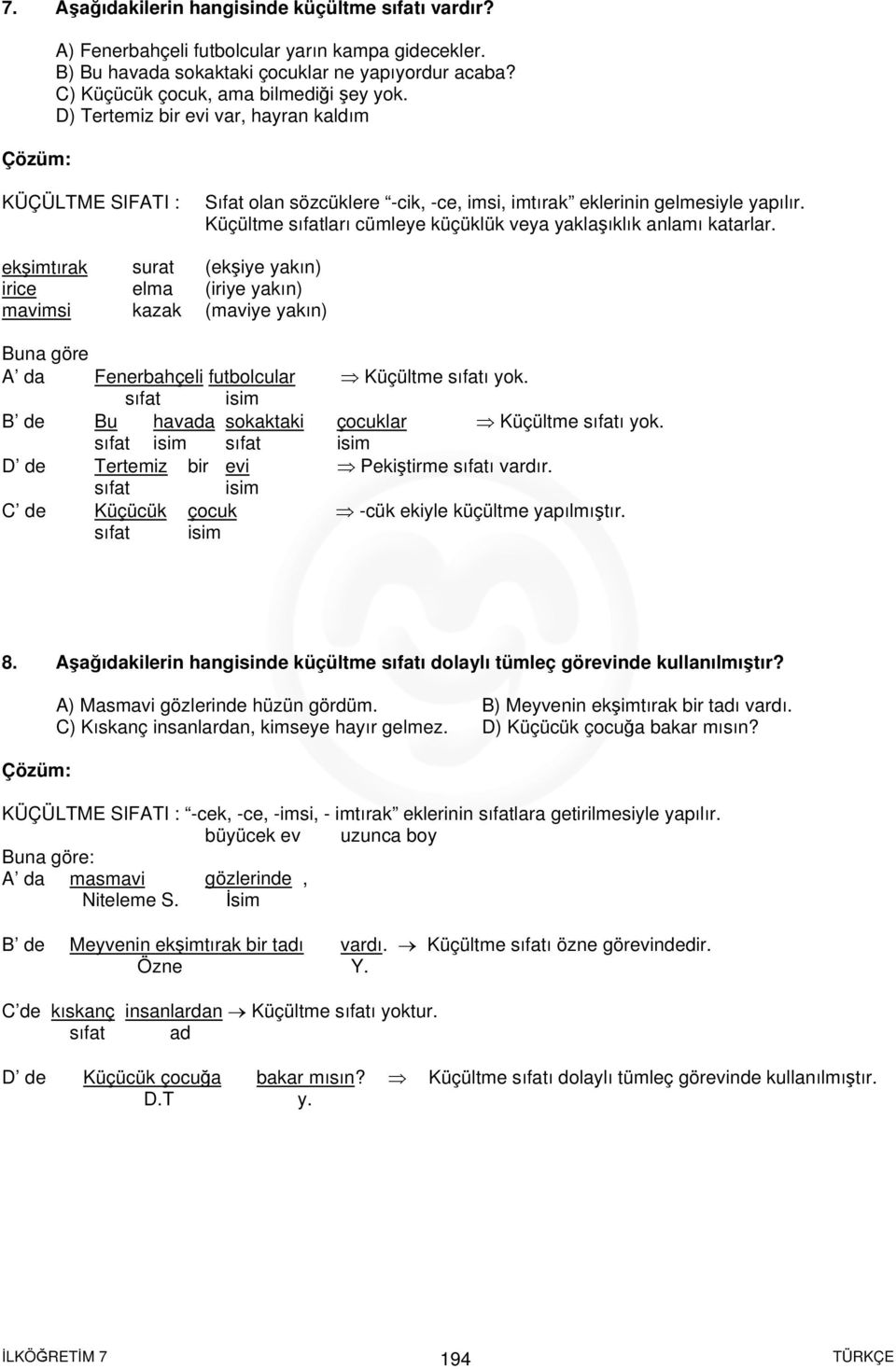 Küçültme sıfatları cümleye küçüklük veya yaklaşıklık anlamı katarlar.