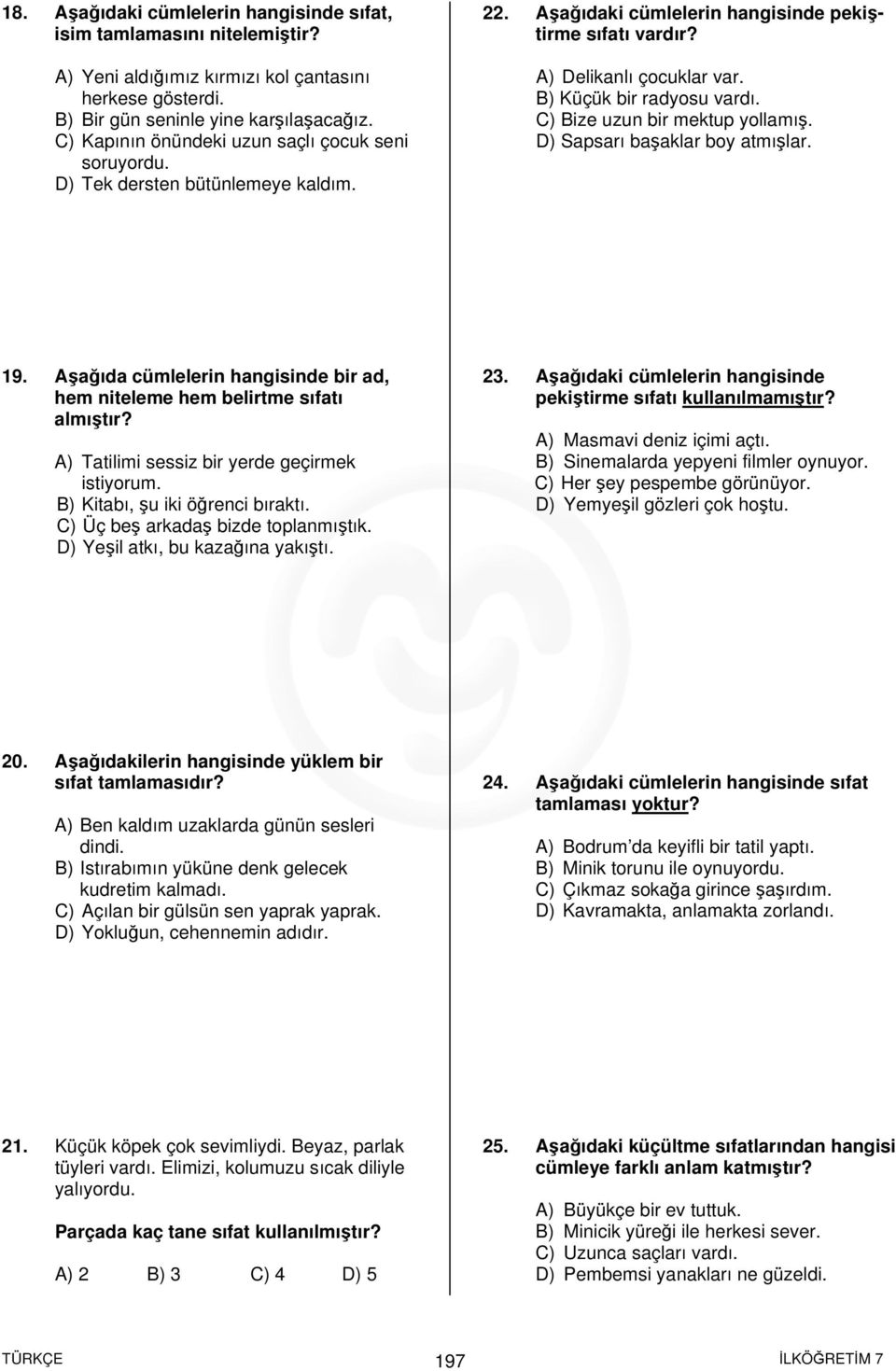 B) Küçük bir radyosu vardı. C) Bize uzun bir mektup yollamış. D) Sapsarı başaklar boy atmışlar. 19. Aşağıda cümlelerin hangisinde bir ad, hem niteleme hem belirtme sıfatı almıştır?