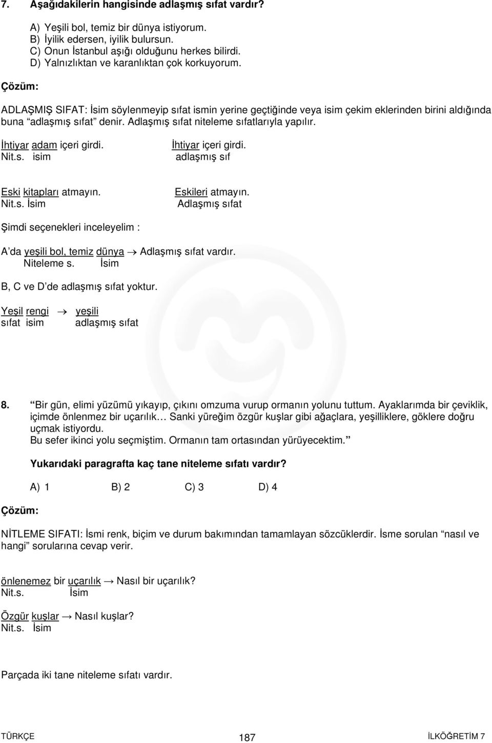 Adlaşmış sıfat niteleme sıfatlarıyla yapılır. İhtiyar adam içeri girdi. Nit.s. isim İhtiyar içeri girdi. adlaşmış sıf Eski kitapları atmayın. Nit.s. İsim Eskileri atmayın.