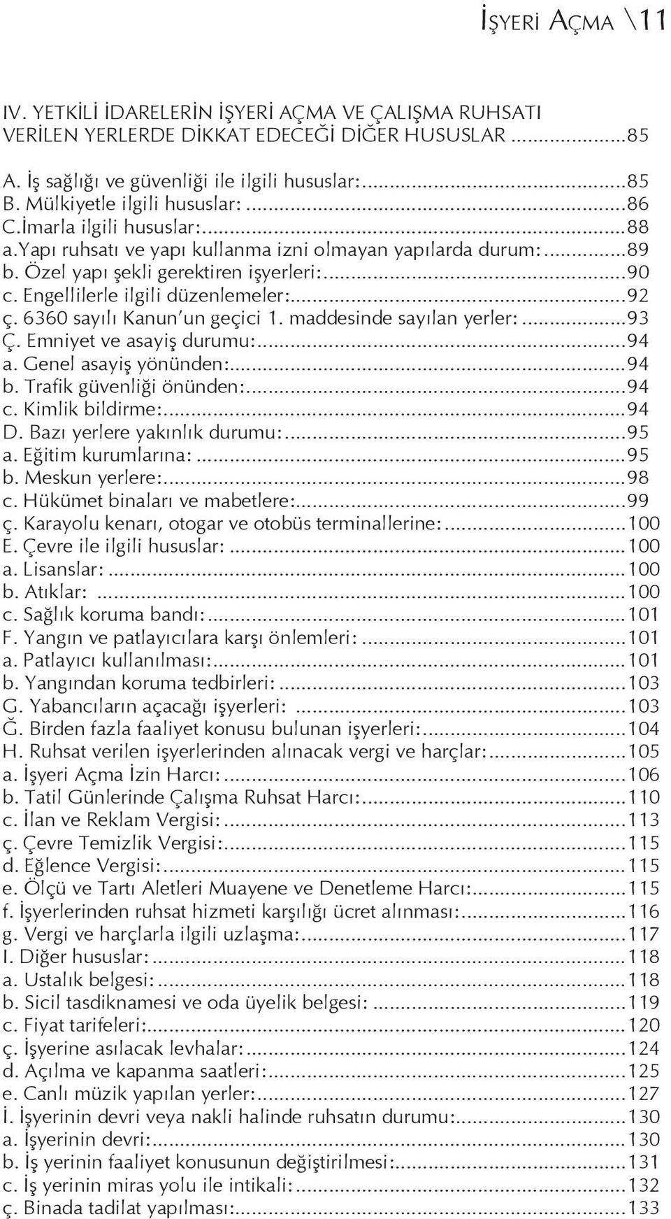 Engellilerle ilgili düzenlemeler:...92 ç. 6360 sayılı Kanun un geçici 1. maddesinde sayılan yerler:...93 Ç. Emniyet ve asayiş durumu:...94 a. Genel asayiş yönünden:...94 b. Trafik güvenliği önünden:.