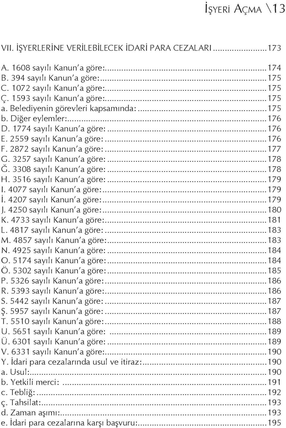 ..177 G. 3257 sayılı Kanun a göre:...178 Ğ. 3308 sayılı Kanun a göre:...178 H. 3516 sayılı Kanun a göre:...179 I. 4077 sayılı Kanun a göre:...179 İ. 4207 sayılı Kanun a göre:...179 J.