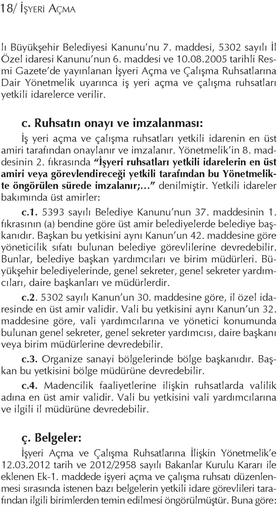 Ruhsatın onayı ve imzalanması: İş yeri açma ve çalışma ruhsatları yetkili idarenin en üst amiri tarafından onaylanır ve imzalanır. Yönetmelik in 8. maddesinin 2.