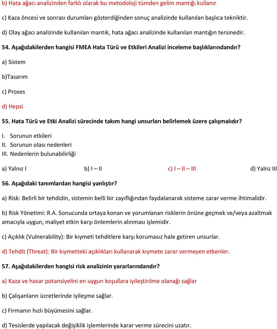 a) Sistem b)tasarım c) Proses d) Hepsi 55. Hata Türü ve Etki Analizi sürecinde takım hangi unsurları belirlemek üzere çalışmalıdır? I. Sorunun etkileri II. Sorunun olası nedenleri III.