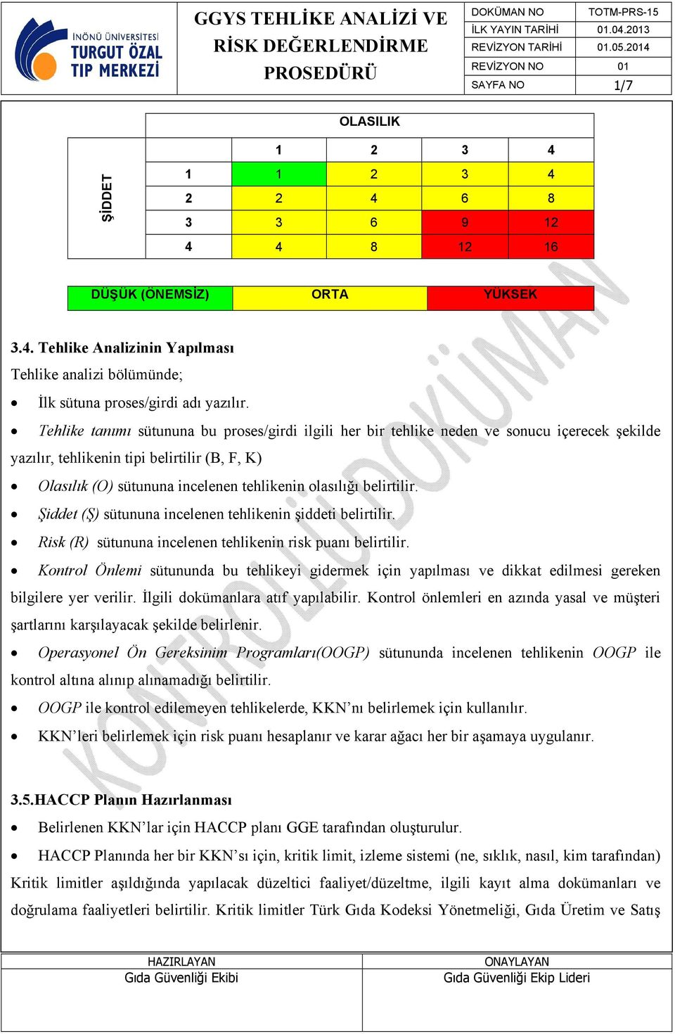 belirtilir. Şiddet (Ş) sütununa incelenen tehlikenin şiddeti belirtilir. Risk (R) sütununa incelenen tehlikenin risk puanı belirtilir.