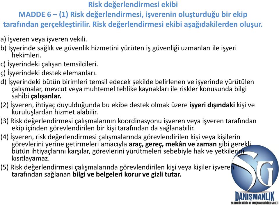 d) İşyerindeki bütün birimleri temsil edecek şekilde belirlenen ve işyerinde yürütülen çalışmalar, mevcut veya muhtemel tehlike kaynakları ile riskler konusunda bilgi sahibi çalışanlar.