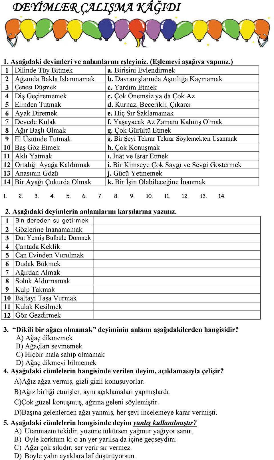 Hiç Sır Saklamamak 7 Devede Kulak f. Yaşayacak Az Zamanı Kalmış Olmak 8 Ağır Başlı Olmak g. Çok Gürültü Etmek 9 El Üstünde Tutmak ğ. Bir Şeyi Tekrar Tekrar Söylemekten Usanmak 10 Baş Göz Etmek h.