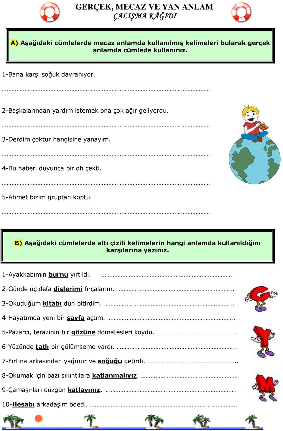 B) Aşağıdaki cümlelerde altı çizili kelimelerin hangi anlamda kullanıldığını karşılarına yazınız. 1-Ayakkabımın burnu yırtıldı. 2-Günde üç defa dişlerimi fırçalarım... 3-Okuduğum kitabı dün bitirdim.