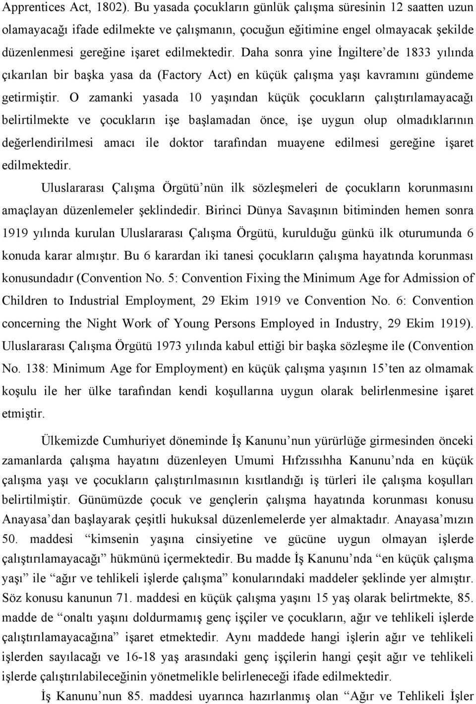 Daha sonra yine İngiltere de 1833 yılında çıkarılan bir başka yasa da (Factory Act) en küçük çalışma yaşı kavramını gündeme getirmiştir.