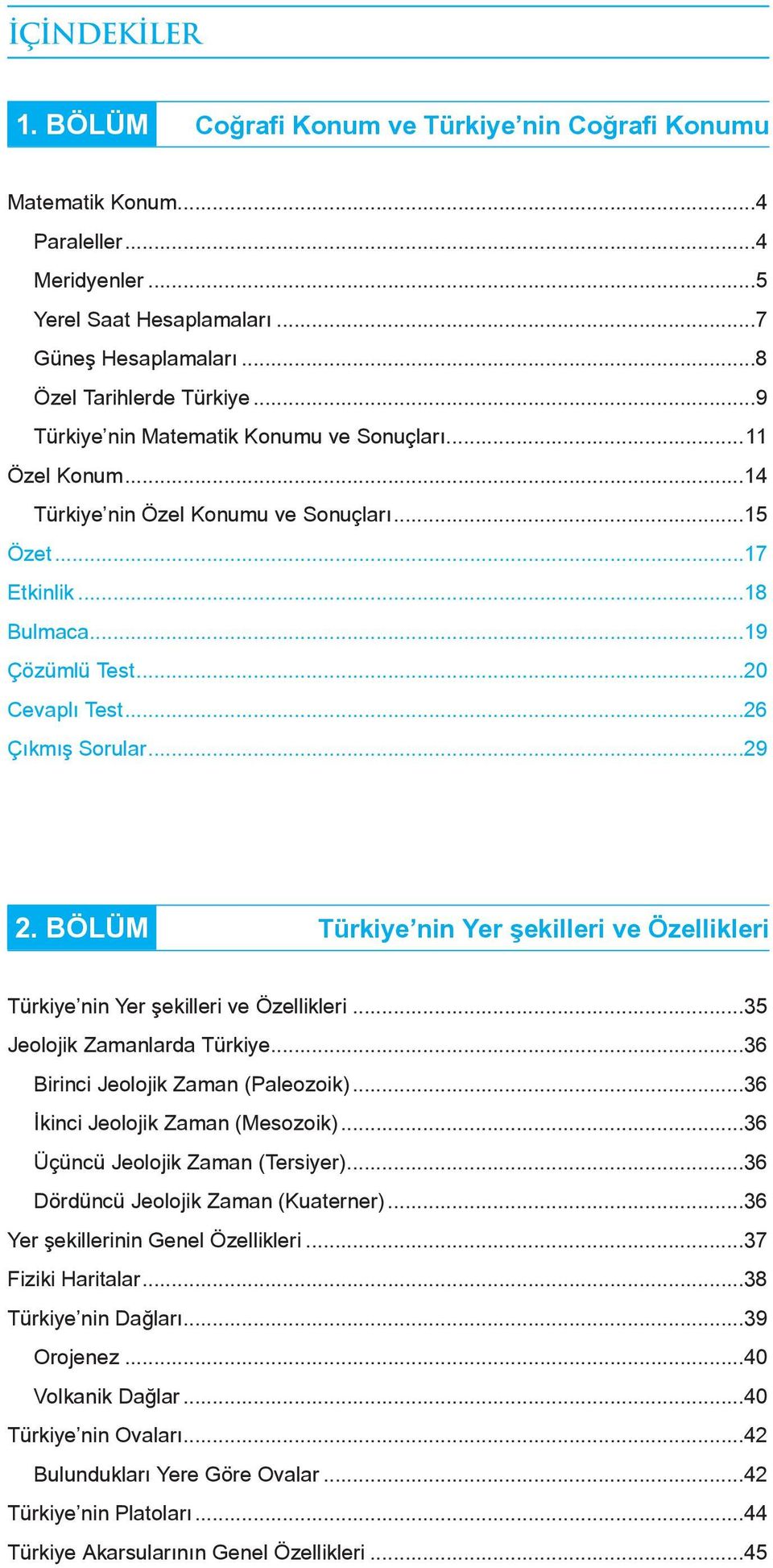 ..29 2. BÖLÜM Türkiye nin Yer şekilleri ve Özellikleri Türkiye nin Yer şekilleri ve Özellikleri...35 Jeolojik Zamanlarda Türkiye...36 Birinci Jeolojik Zaman (Paleozoik).