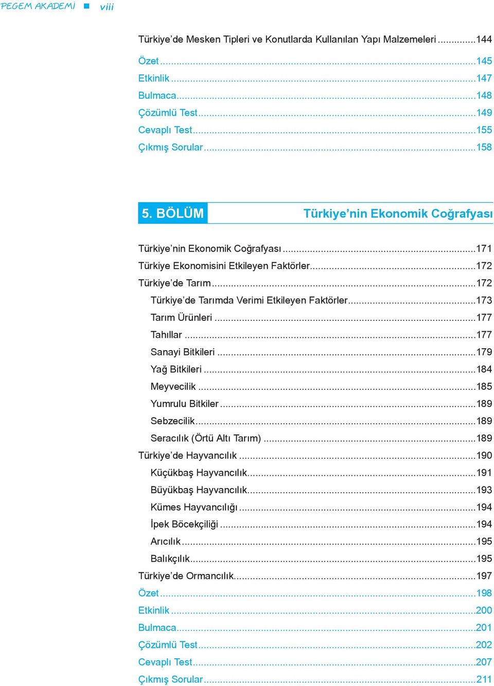 ..173 Tarım Ürünleri...177 Tahıllar...177 Sanayi Bitkileri...179 Yağ Bitkileri...184 Meyvecilik...185 Yumrulu Bitkiler...189 Sebzecilik...189 Seracılık (Örtü Altı Tarım)...189 Türkiye de Hayvancılık.