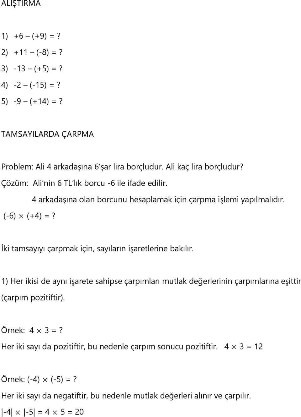 İki tamsayıyı çarpmak için, sayıların işaretlerine bakılır. 1) Her ikisi de aynı işarete sahipse çarpımları mutlak değerlerinin çarpımlarına eşittir (çarpım pozitiftir).